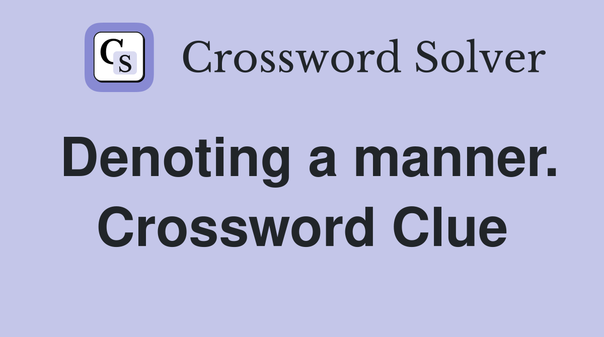 Denoting a manner. Crossword Clue