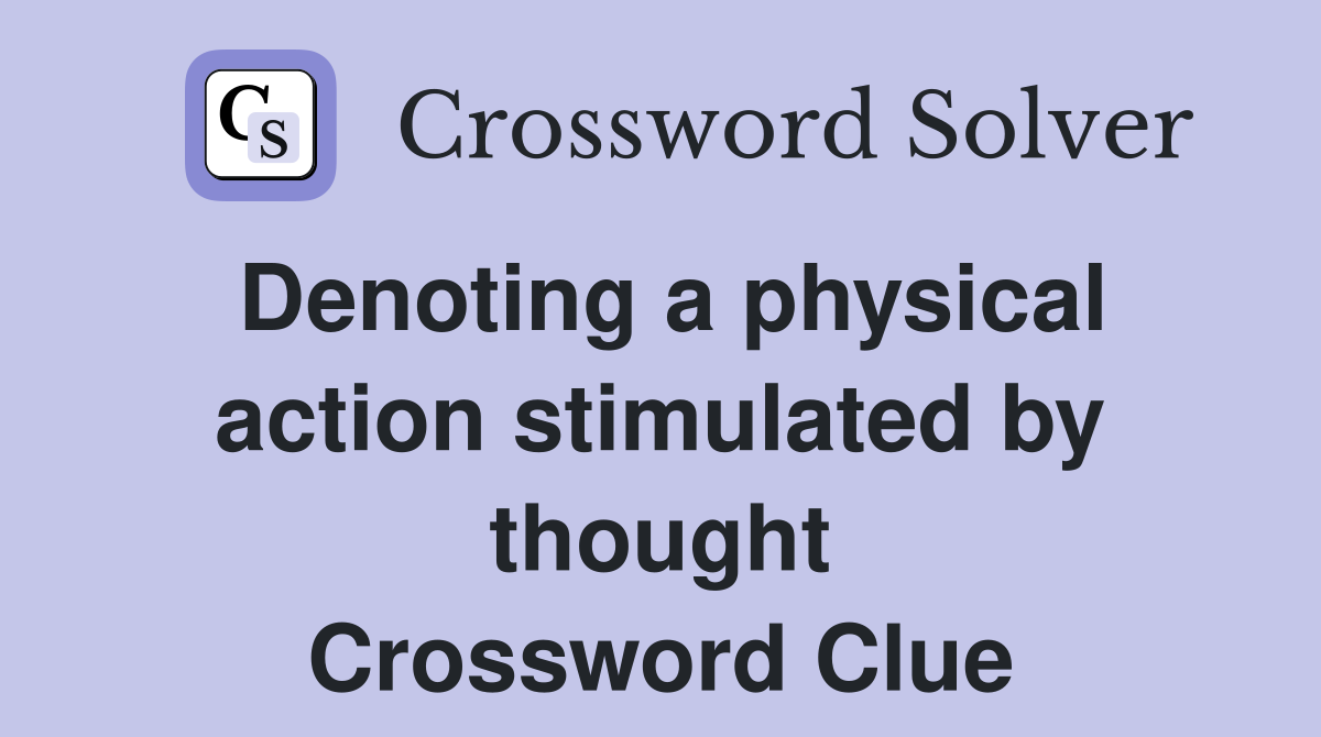 Denoting a physical action stimulated by thought Crossword Clue