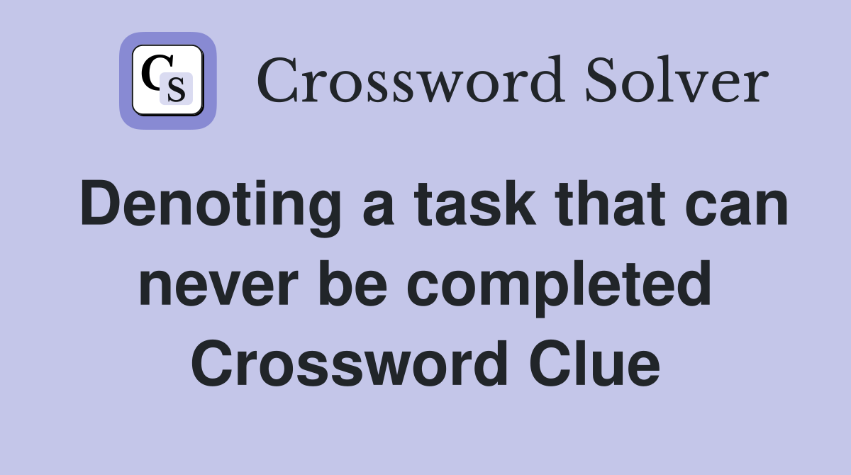 Denoting a task that can never be completed Crossword Clue