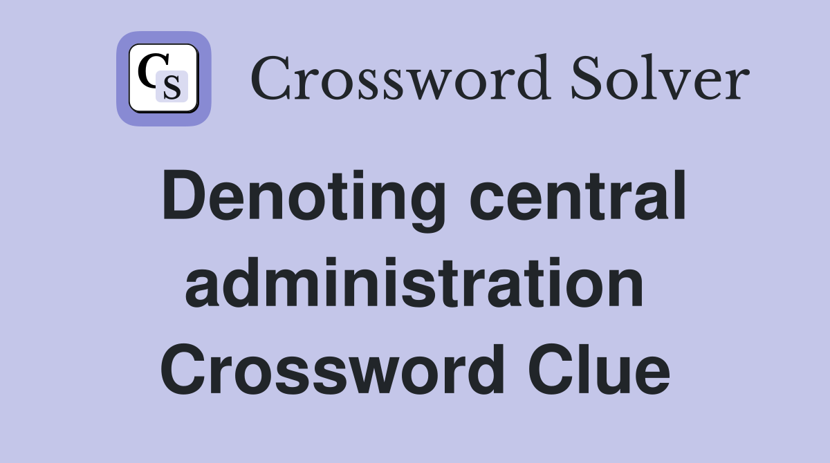 Denoting central administration Crossword Clue