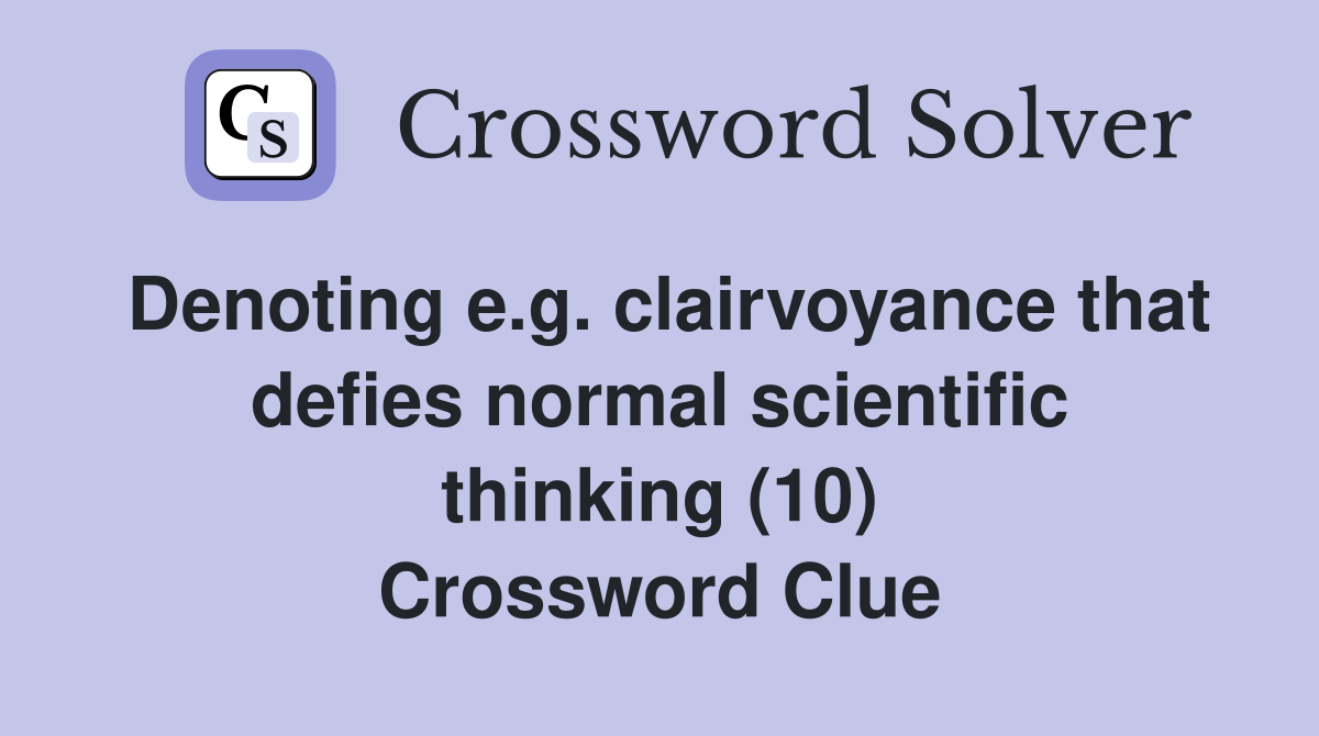 Denoting e.g. clairvoyance that defies normal scientific thinking (10) Crossword Clue