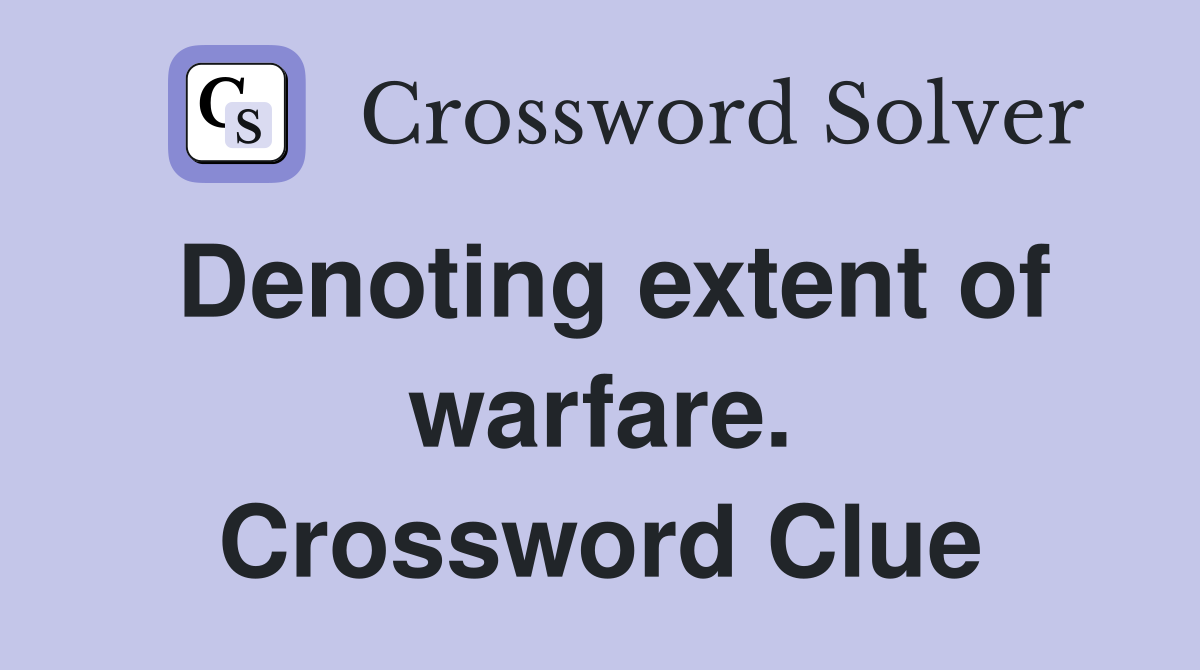 Denoting extent of warfare. Crossword Clue