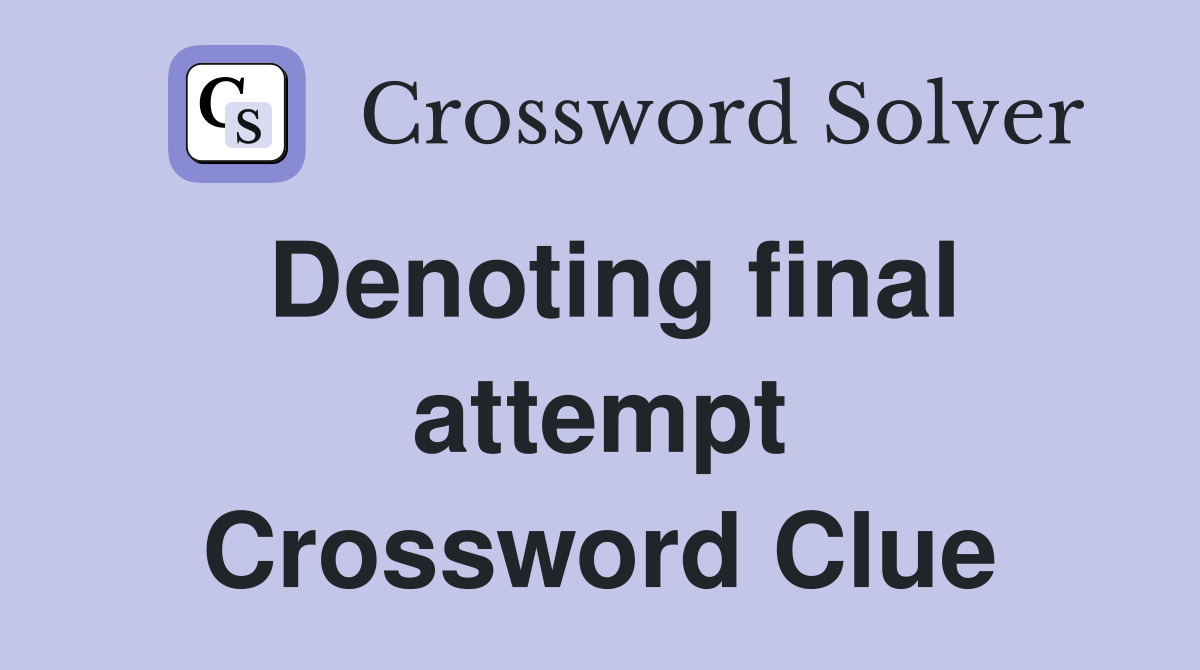 Denoting final attempt Crossword Clue