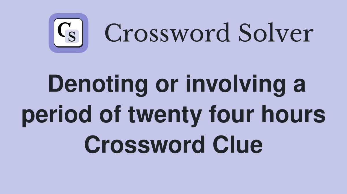 Denoting or involving a period of twenty four hours Crossword Clue