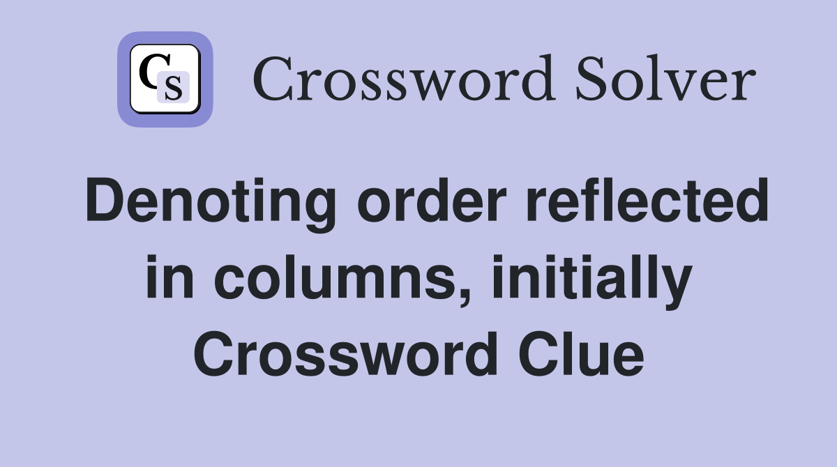Denoting order reflected in columns, initially Crossword Clue