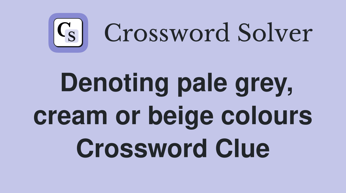 Denoting pale grey, cream or beige colours Crossword Clue