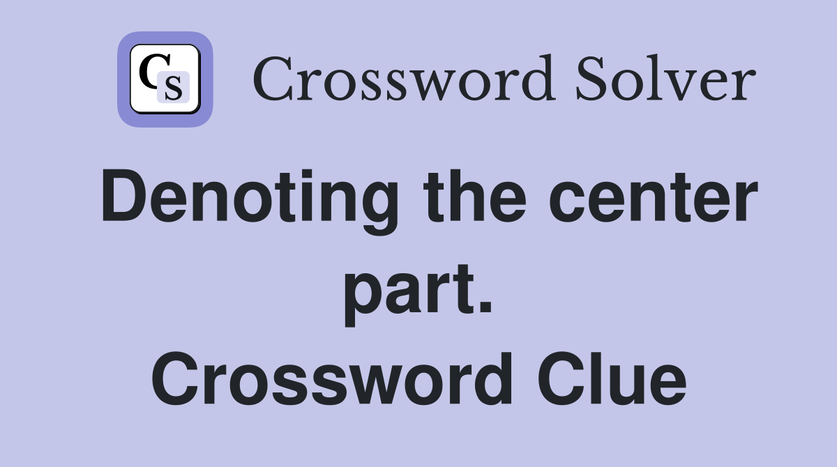 Denoting the center part. Crossword Clue