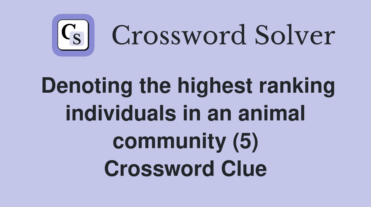 Denoting the highest ranking individuals in an animal community (5) Crossword Clue