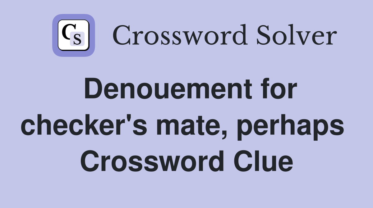 Denouement for checker's mate, perhaps  Crossword Clue