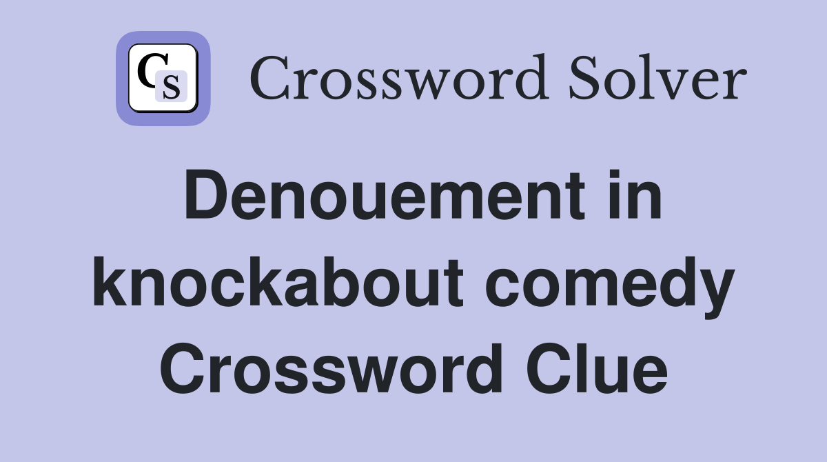 Denouement in knockabout comedy Crossword Clue
