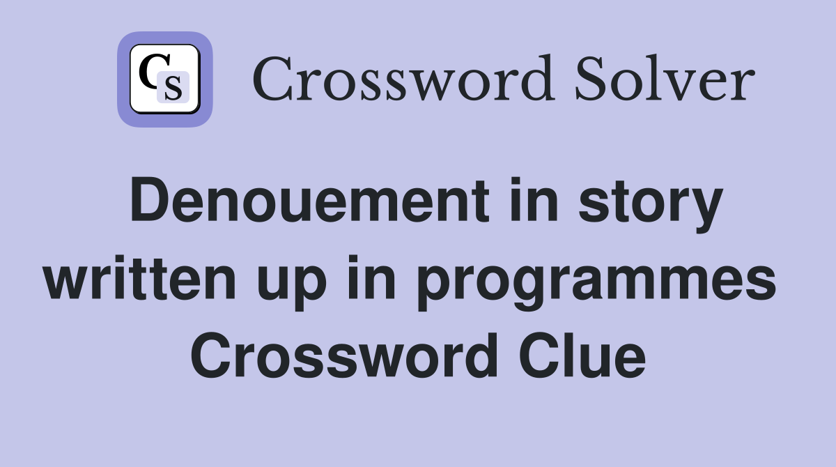 Denouement in story written up in programmes  Crossword Clue