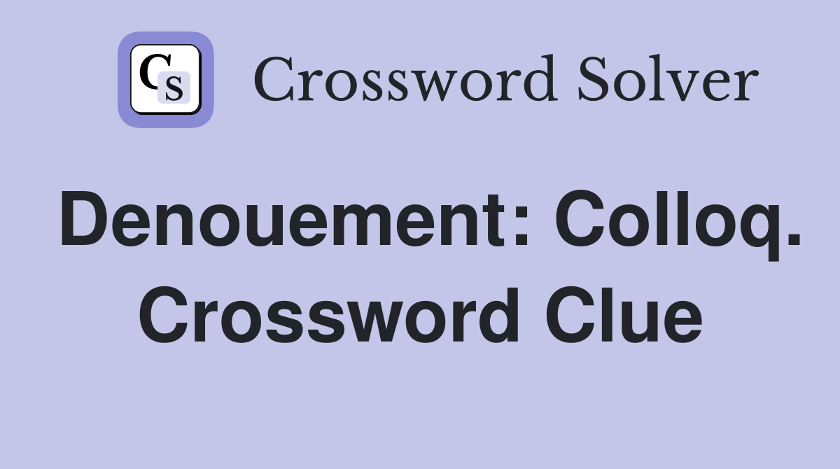 Denouement: Colloq. Crossword Clue