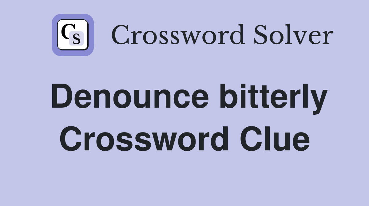 Denounce bitterly Crossword Clue
