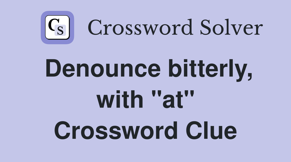 Denounce bitterly, with "at" Crossword Clue