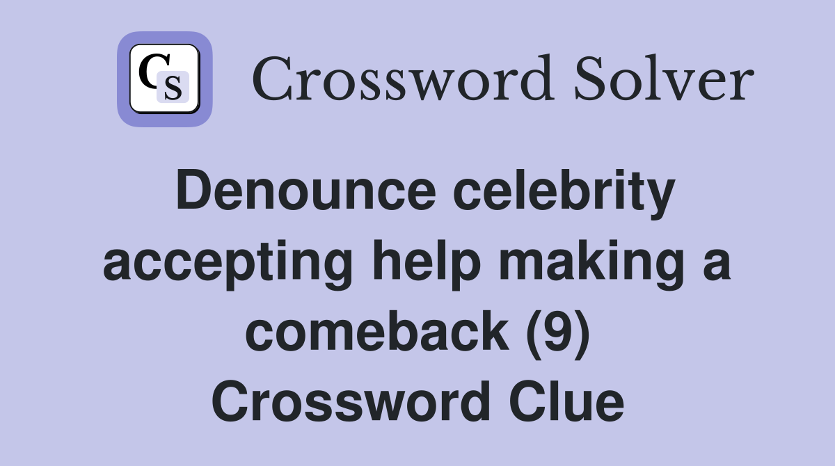 Denounce celebrity accepting help making a comeback (9) Crossword Clue
