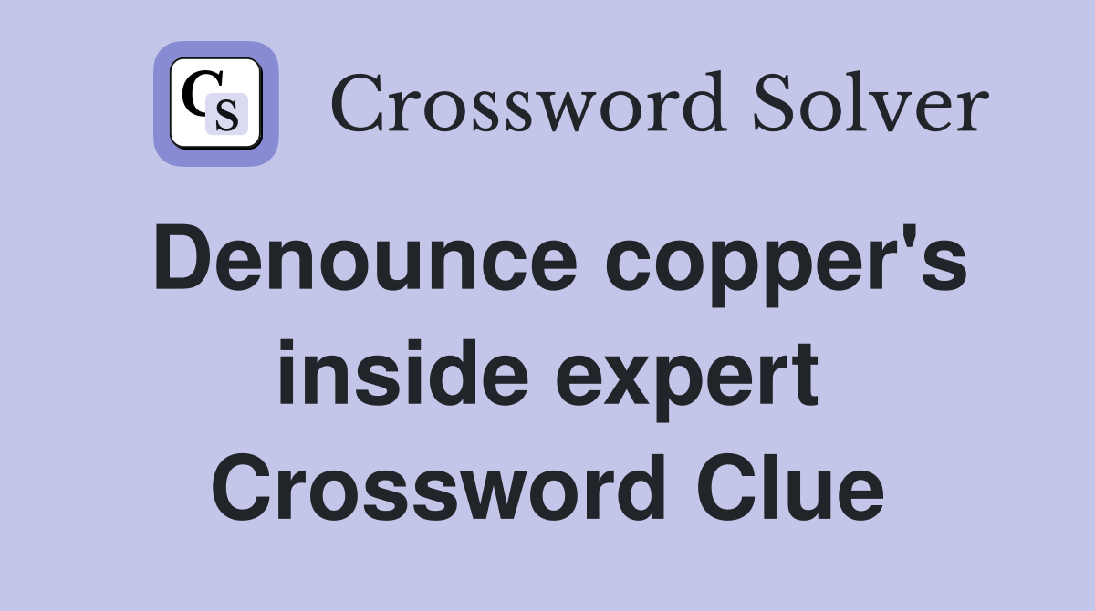 Denounce copper's inside expert Crossword Clue