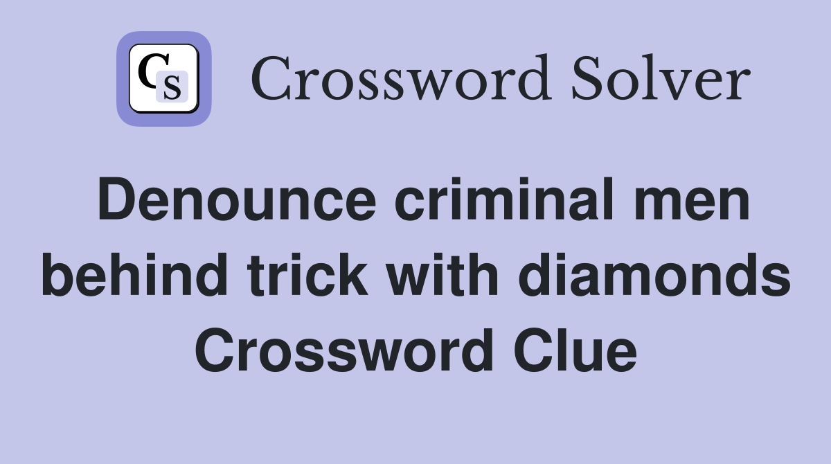 Denounce criminal men behind trick with diamonds Crossword Clue