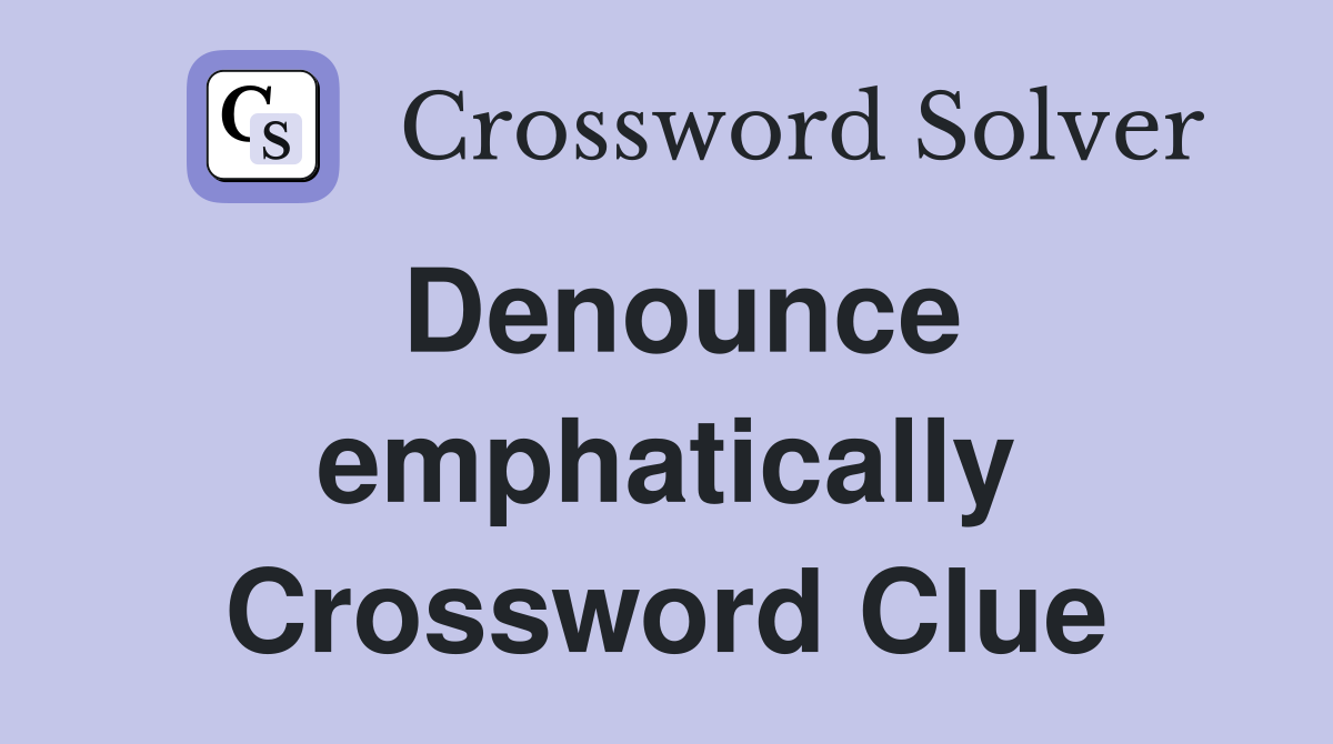 Denounce emphatically Crossword Clue