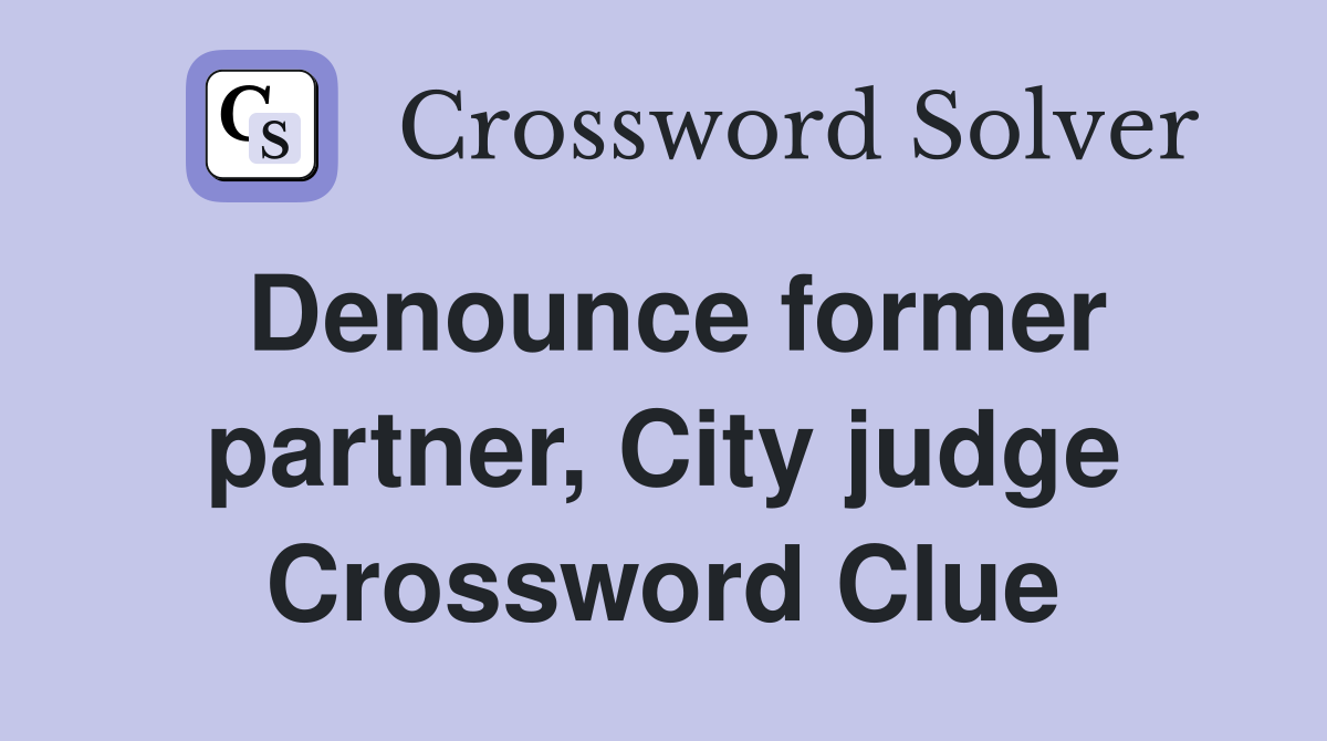 Denounce former partner, City judge Crossword Clue