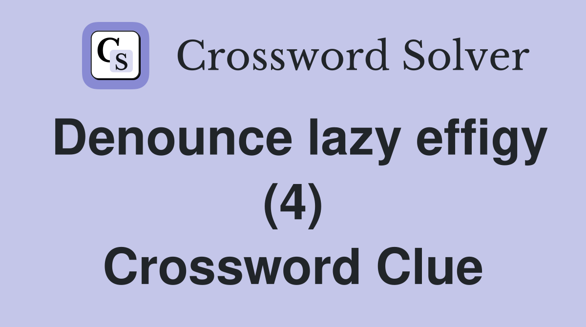 Denounce lazy effigy (4) Crossword Clue