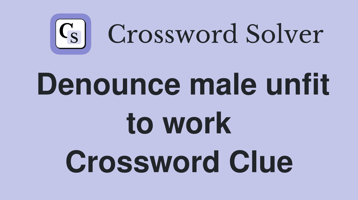 Denounce male unfit to work Crossword Clue