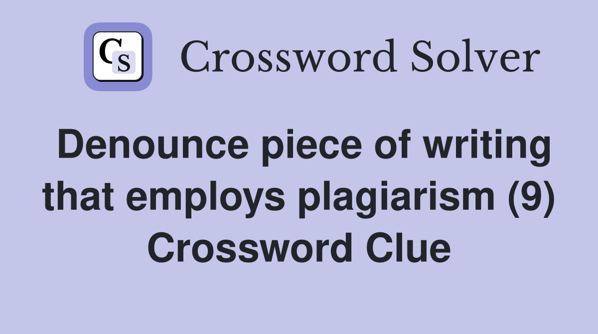 Denounce piece of writing that employs plagiarism (9) Crossword Clue