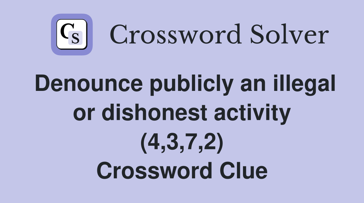 Denounce publicly an illegal or dishonest activity (4,3,7,2) Crossword Clue