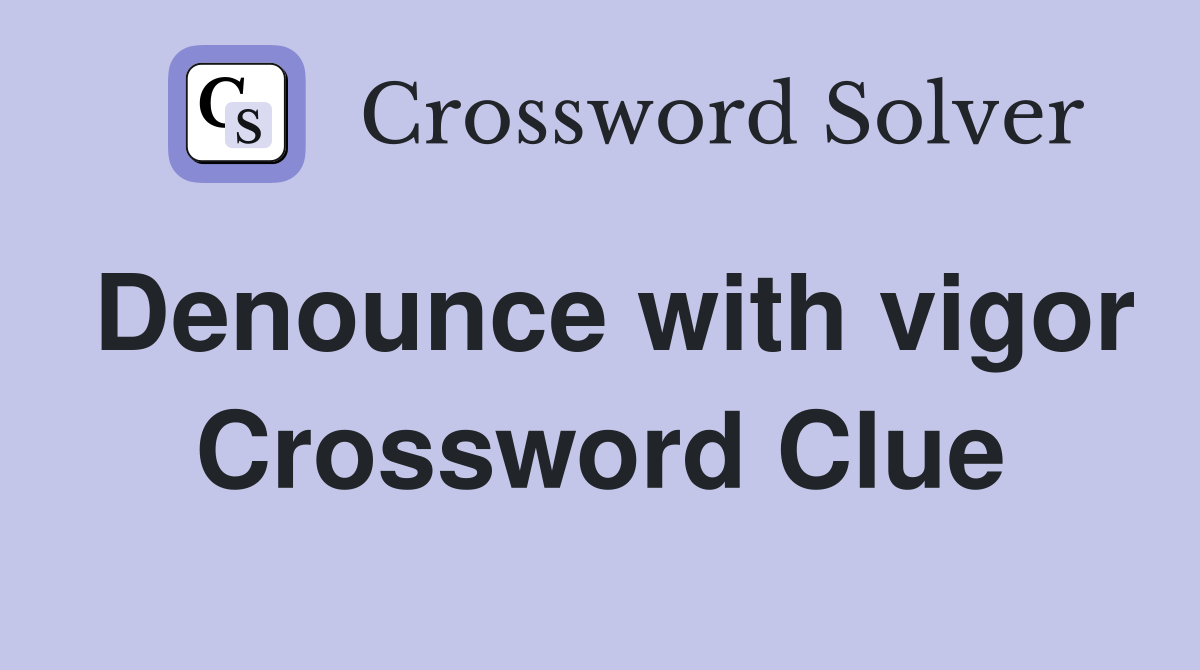 Denounce with vigor Crossword Clue