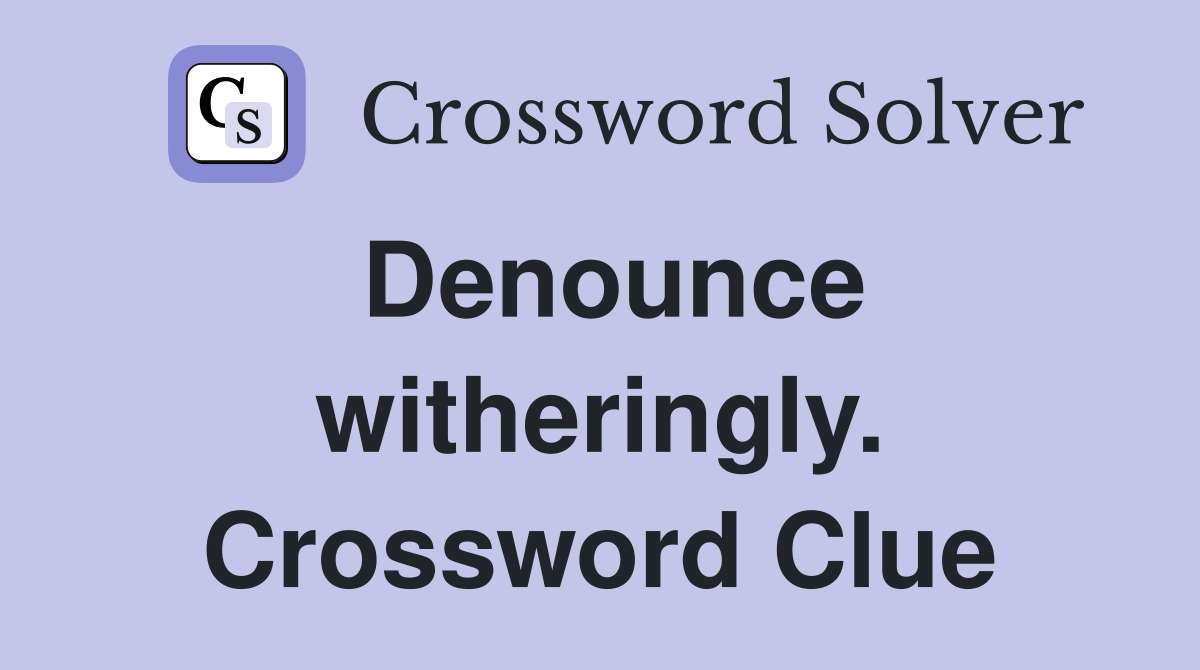 Denounce witheringly. Crossword Clue