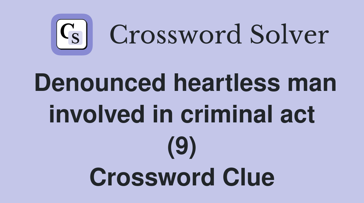 Denounced heartless man involved in criminal act (9) Crossword Clue