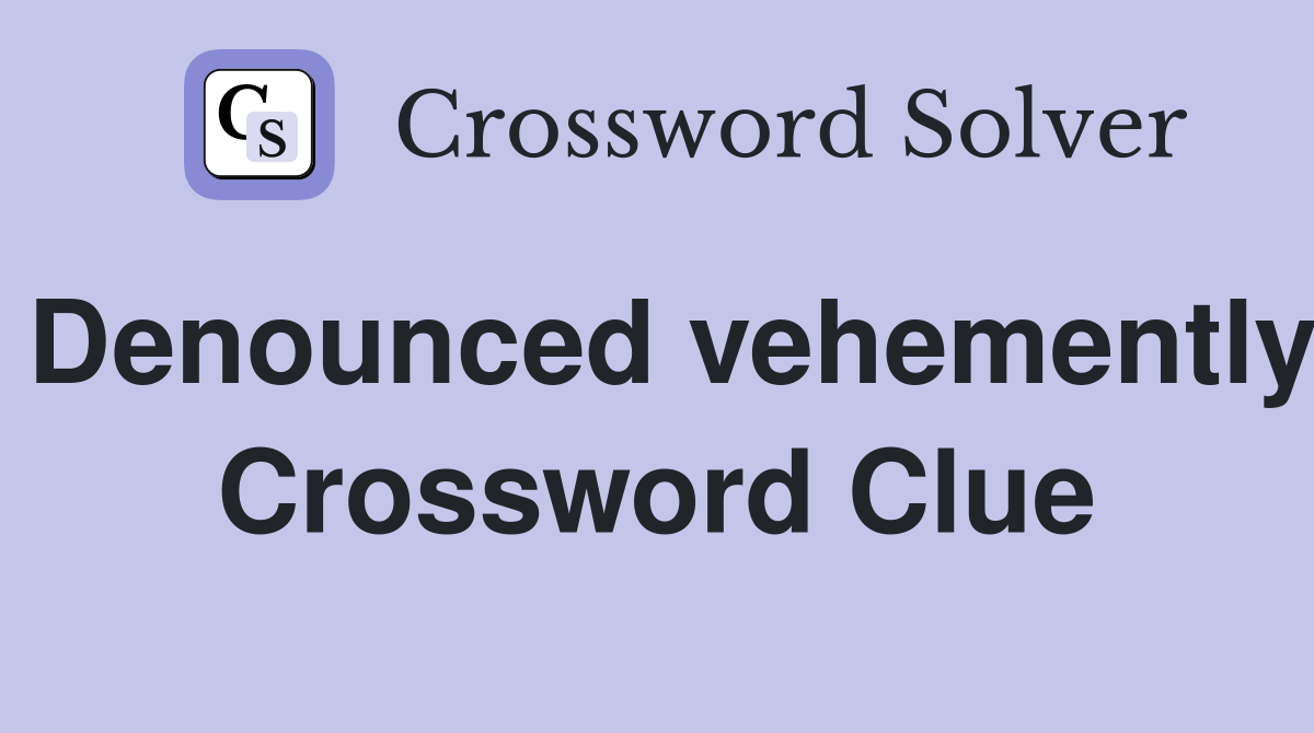 Denounced vehemently Crossword Clue