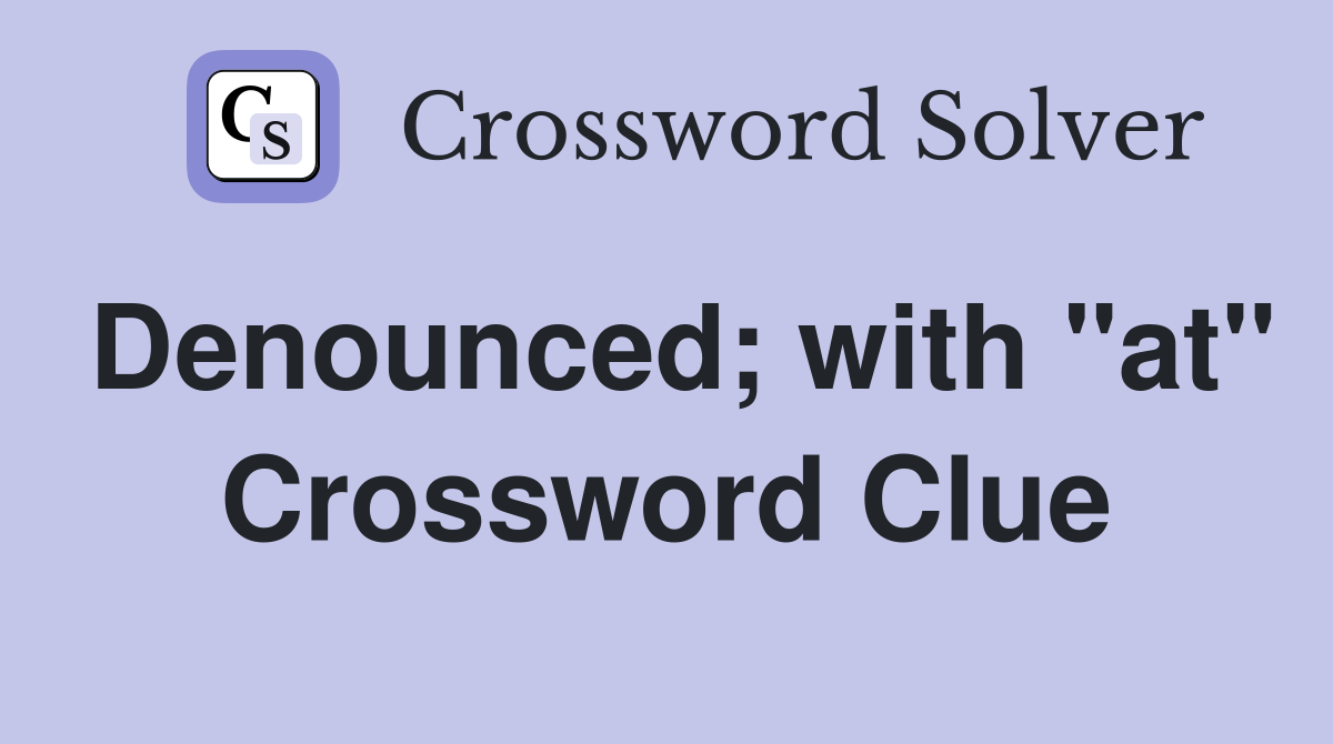 Denounced; with "at" Crossword Clue