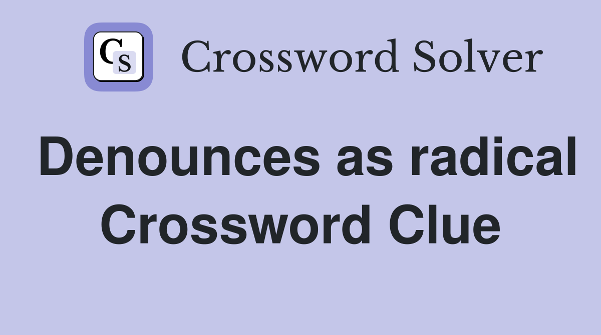 Denounces as radical Crossword Clue