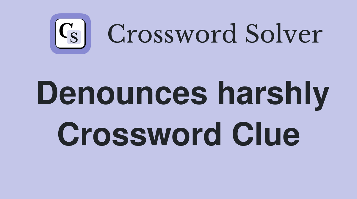 Denounces harshly Crossword Clue