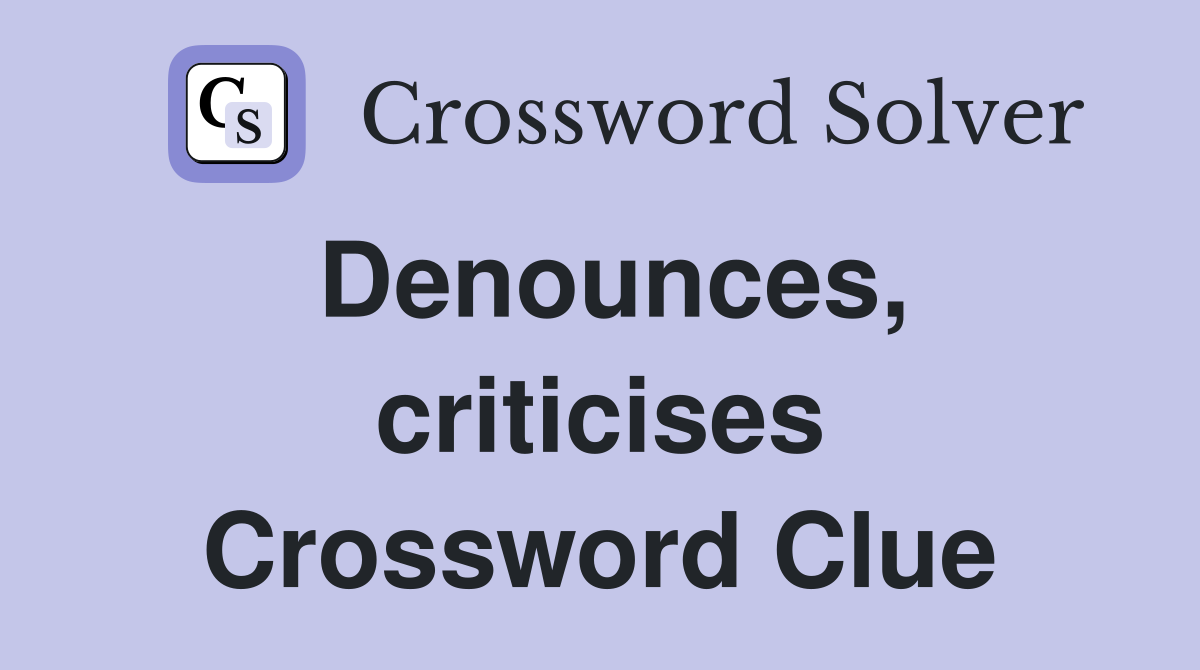 Denounces, criticises Crossword Clue