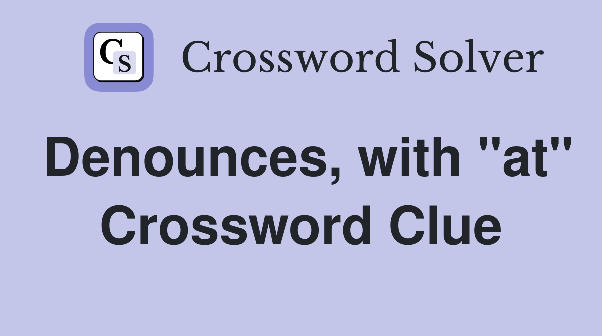 Denounces, with "at" Crossword Clue