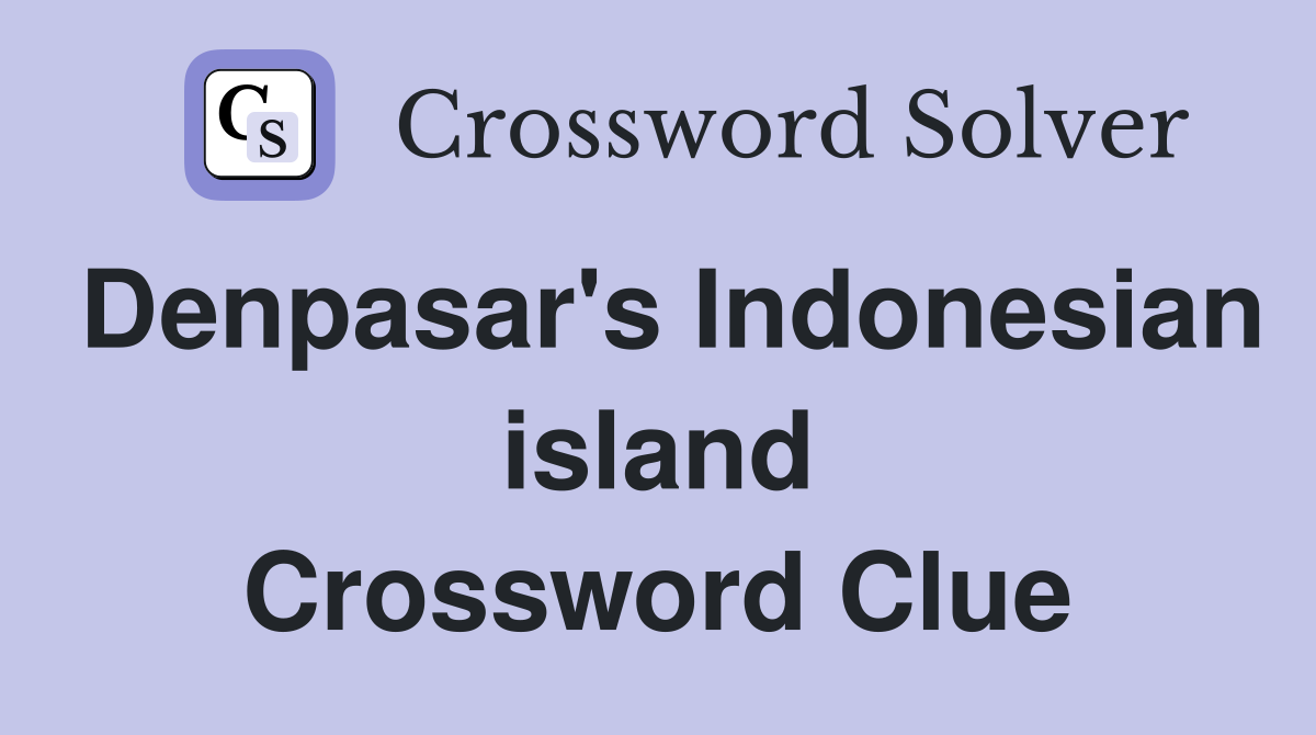 Denpasar's Indonesian island Crossword Clue