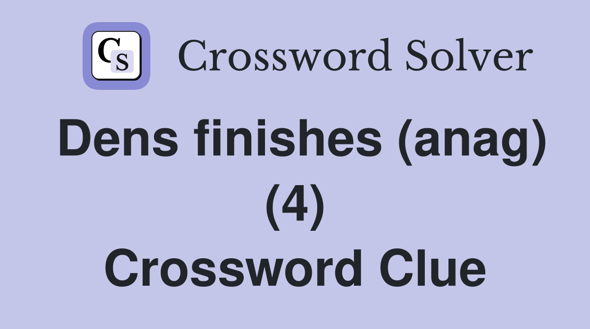 Dens finishes (anag) (4) Crossword Clue