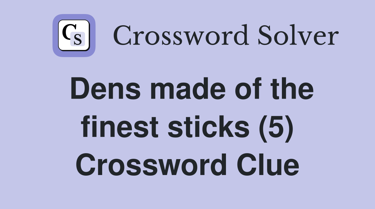 Dens made of the finest sticks (5) Crossword Clue