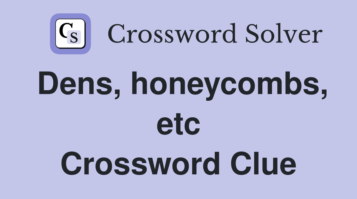 Dens, honeycombs, etc Crossword Clue