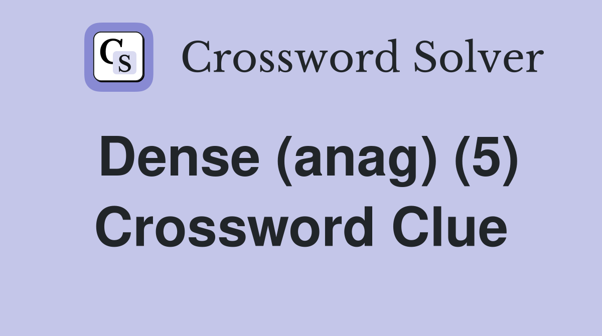 Dense (anag) (5) Crossword Clue