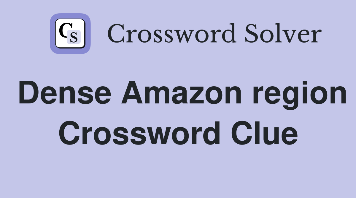 Dense Amazon region Crossword Clue