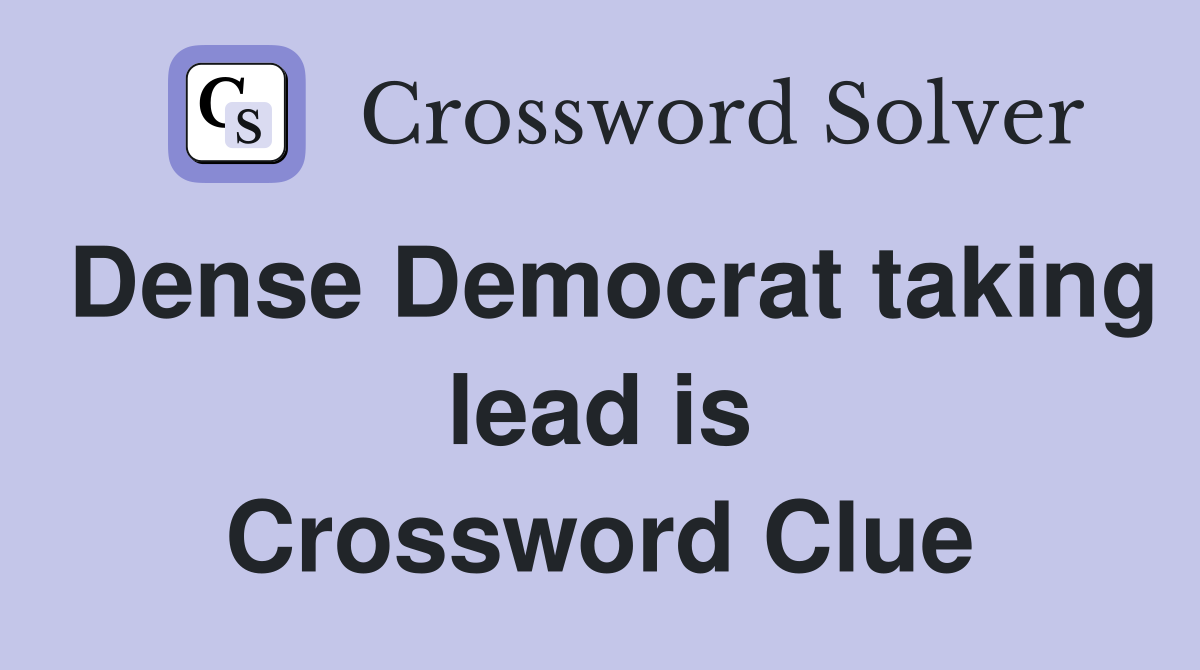 Dense Democrat taking lead is Crossword Clue