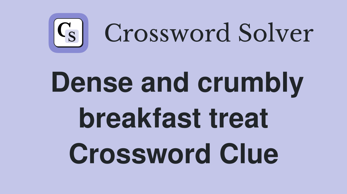 Dense and crumbly breakfast treat Crossword Clue