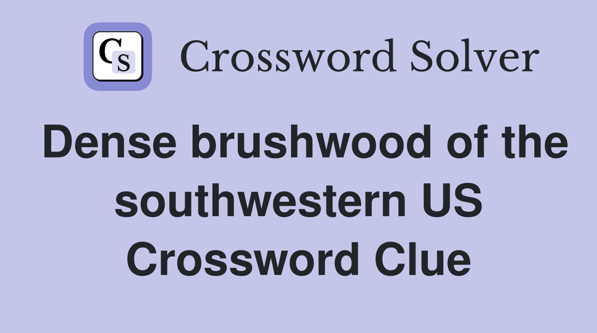 Dense brushwood of the southwestern US Crossword Clue