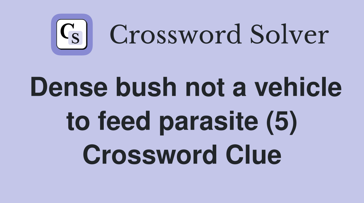 Dense bush not a vehicle to feed parasite (5) Crossword Clue