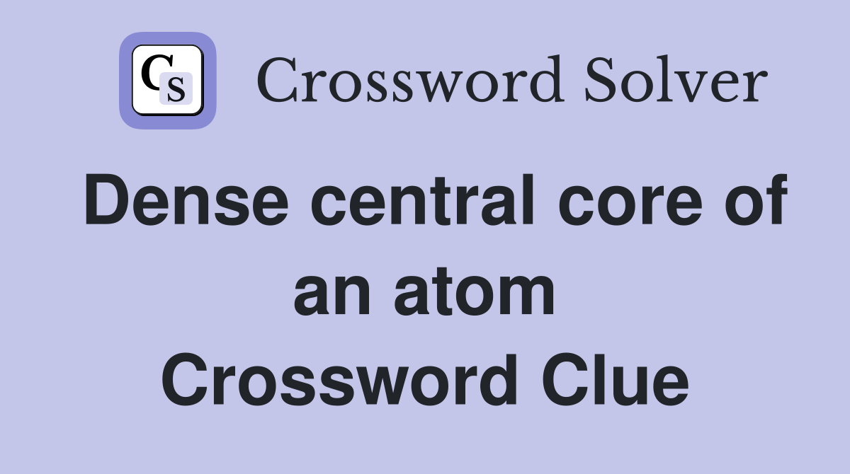 Dense central core of an atom Crossword Clue