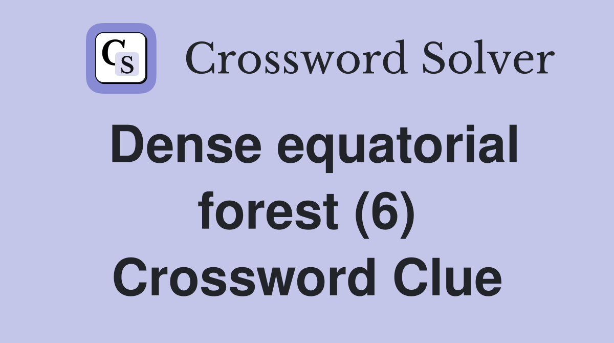 Dense equatorial forest (6) Crossword Clue