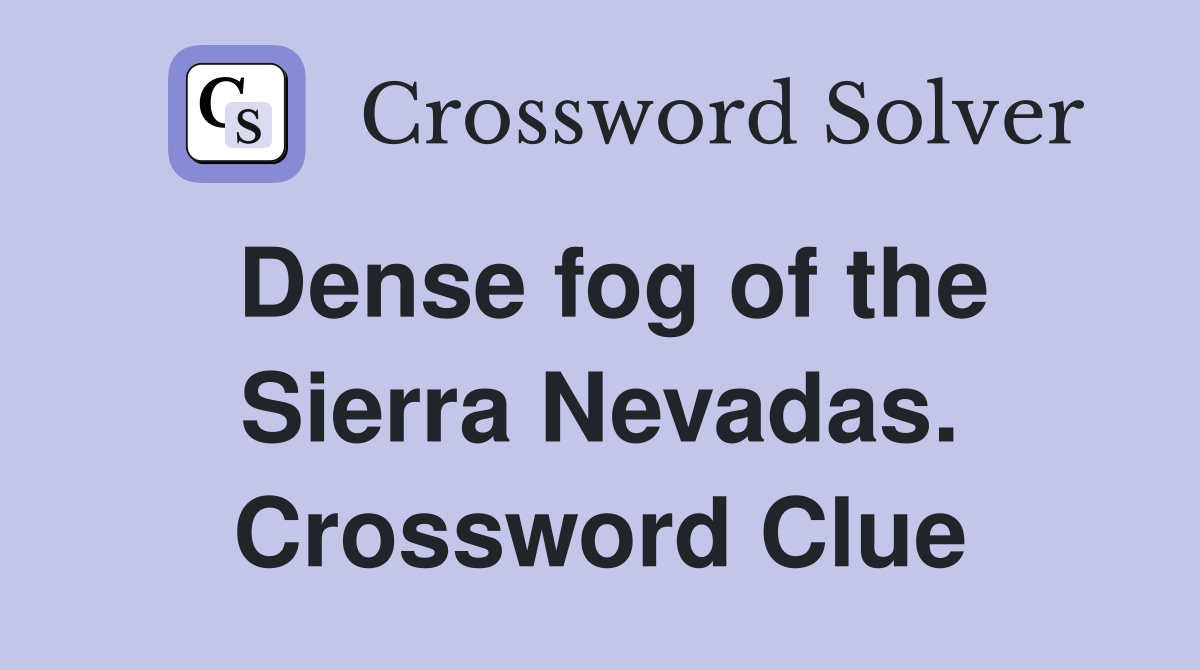 Dense fog of the Sierra Nevadas. Crossword Clue