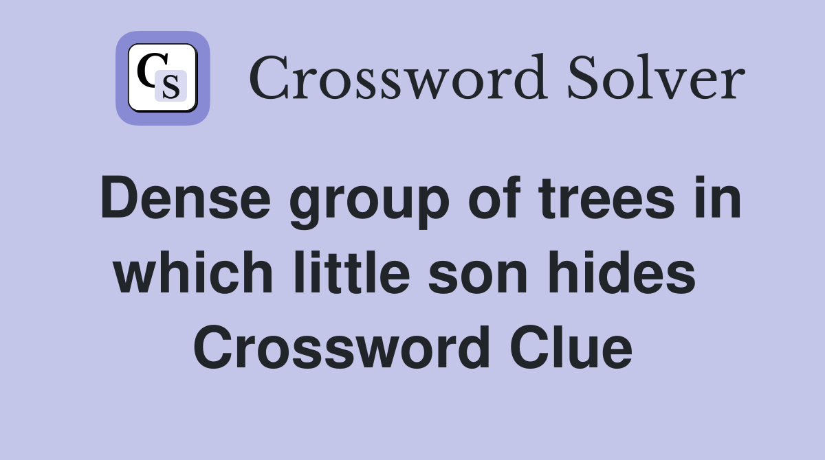 Dense group of trees in which little son hides  Crossword Clue